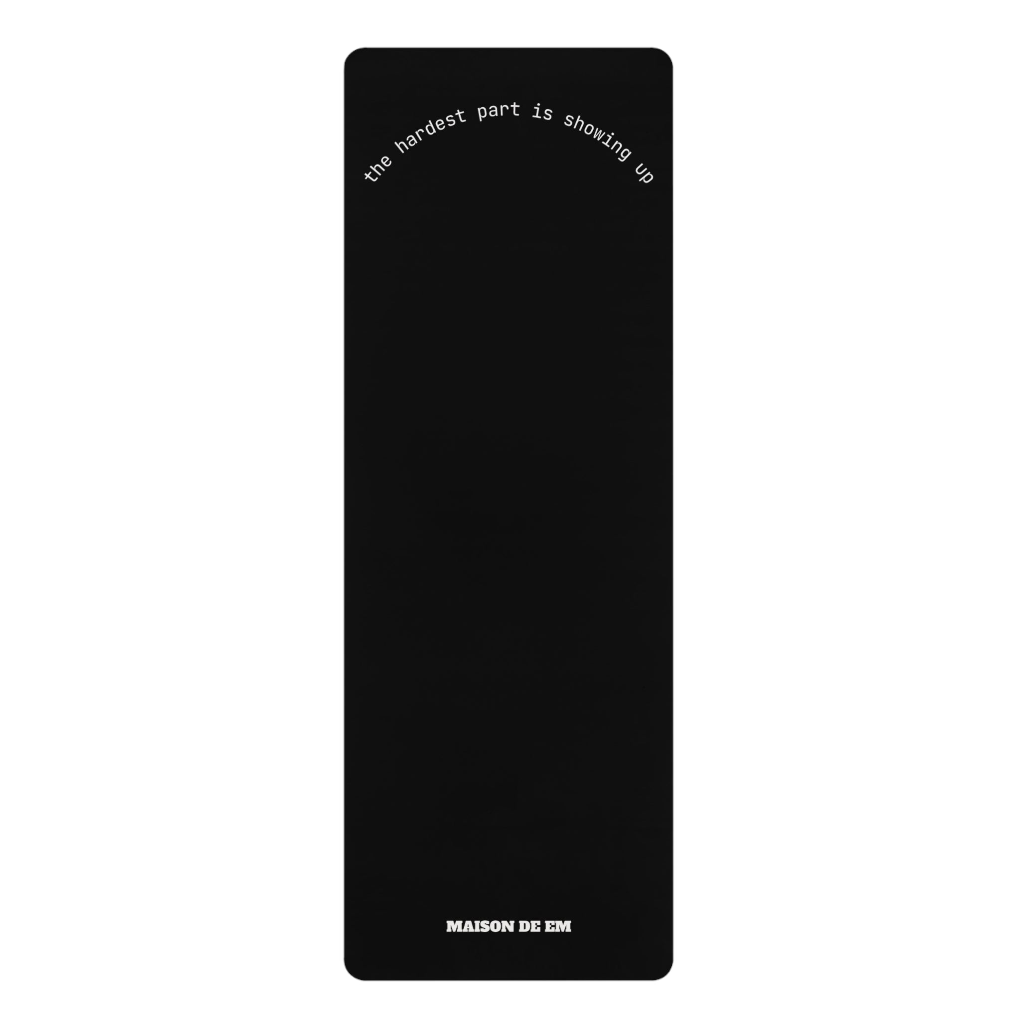 "THE HARDEST PART IS SHOWING UP" - Rubber Yoga Mat