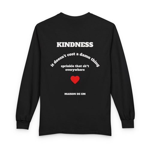 "Kindness: It doesn’t cost a damn thing, sprinkle that sh*t everywhere"- R - rated version -  Long Sleeve Tee
